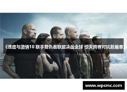 《速度与激情10 联手复仇者联盟决战全球 惊天跨界对抗新篇章》